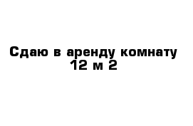 Сдаю в аренду комнату 12 м 2